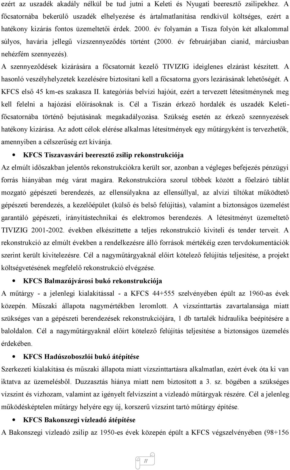 év folyamán a Tisza folyón két alkalommal súlyos, havária jellegű vízszennyeződés történt (2000. év februárjában cianid, márciusban nehézfém szennyezés).