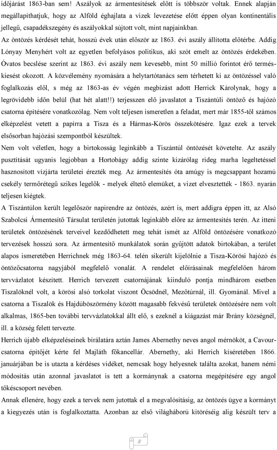 Az öntözés kérdését tehát, hosszú évek után először az 1863. évi aszály állította előtérbe. Addig Lónyay Menyhért volt az egyetlen befolyásos politikus, aki szót emelt az öntözés érdekében.