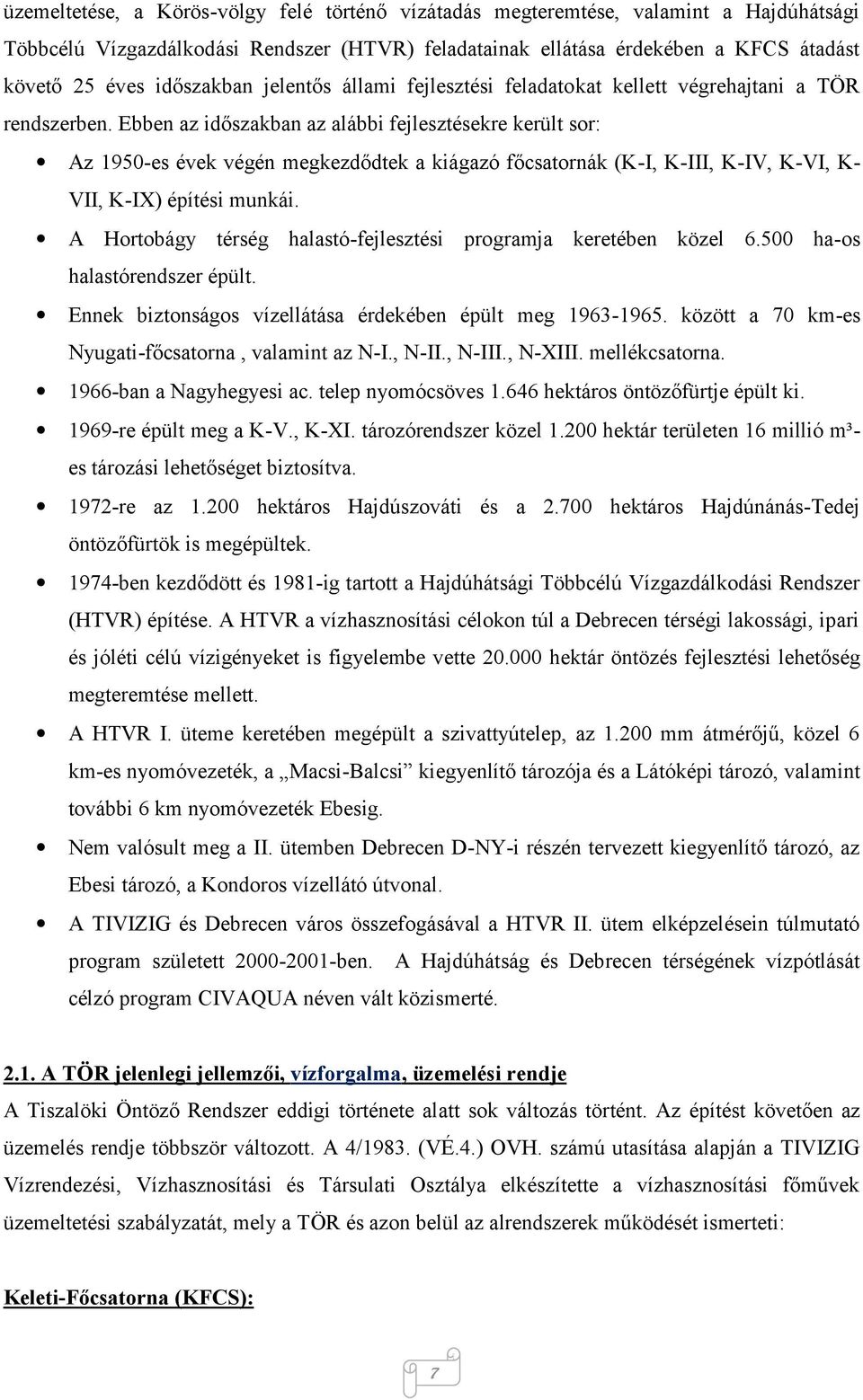 Ebben az időszakban az alábbi fejlesztésekre került sor: Az 1950-es évek végén megkezdődtek a kiágazó főcsatornák (K-I, K-III, K-IV, K-VI, K- VII, K-IX) építési munkái.