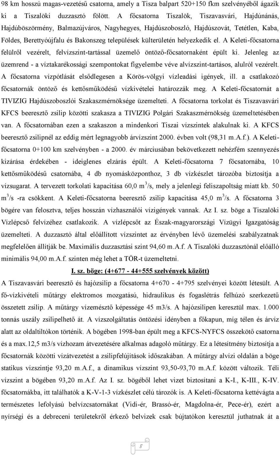 helyezkedik el. A Keleti-főcsatorna felülről vezérelt, felvízszint-tartással üzemelő öntöző-főcsatornaként épült ki.