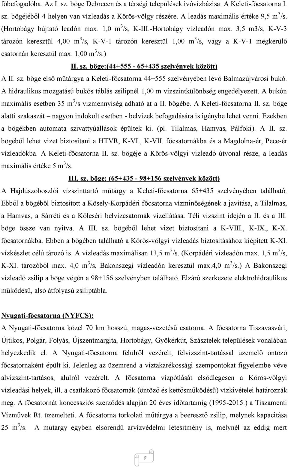 3,5 m3/s, K-V-3 tározón keresztül 4,00 m 3 /s, K-V-1 tározón keresztül 1,00 m 3 /s, vagy a K-V-1 megkerülő csatornán keresztül max. 1,00 m 3 /s.) II. sz. böge:(44+555-65+435 szelvények között) A II.