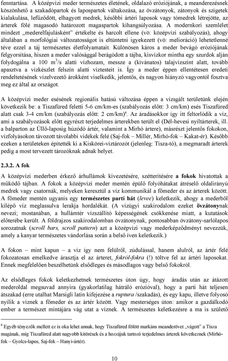 elhagyott medrek, későbbi ártéri laposok vagy tómedrek létrejötte, az árterek fölé magasodó határozott magaspartok kihangsúlyozása.