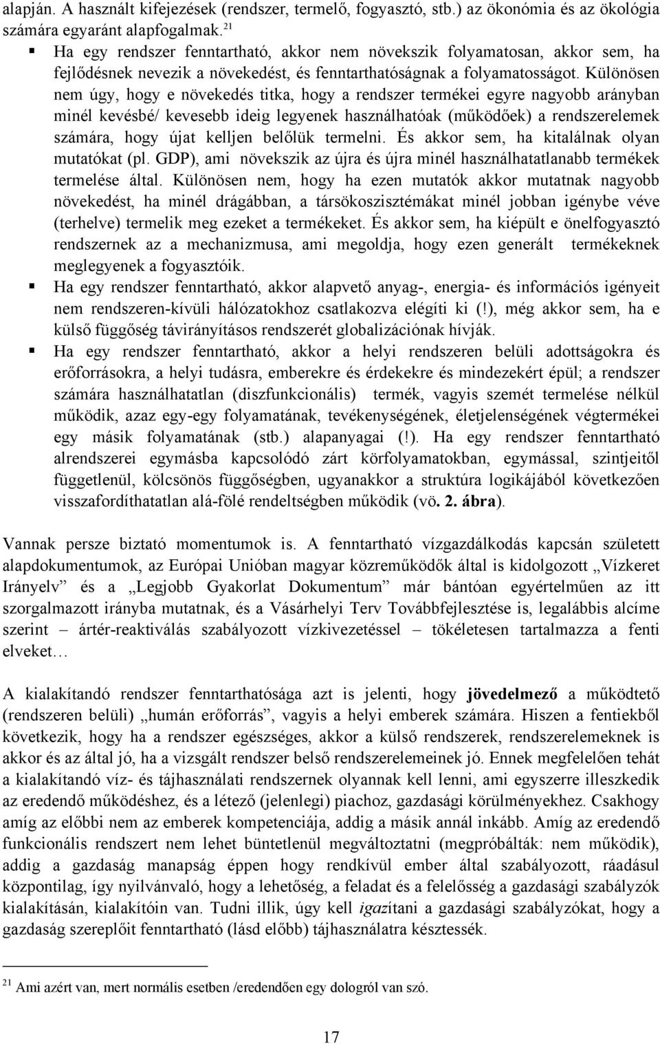 Különösen nem úgy, hogy e növekedés titka, hogy a rendszer termékei egyre nagyobb arányban minél kevésbé/ kevesebb ideig legyenek használhatóak (működőek) a rendszerelemek számára, hogy újat kelljen