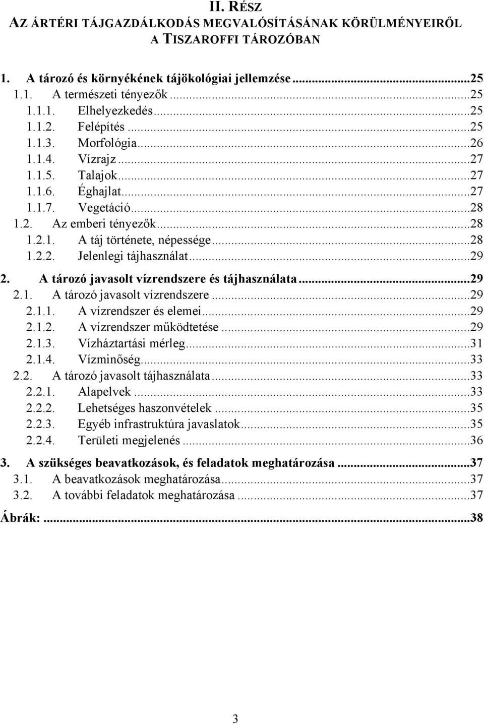 ..28 1.2.2. Jelenlegi tájhasználat...29 2. A tározó javasolt vízrendszere és tájhasználata...29 2.1. A tározó javasolt vízrendszere...29 2.1.1. A vízrendszer és elemei...29 2.1.2. A vízrendszer működtetése.