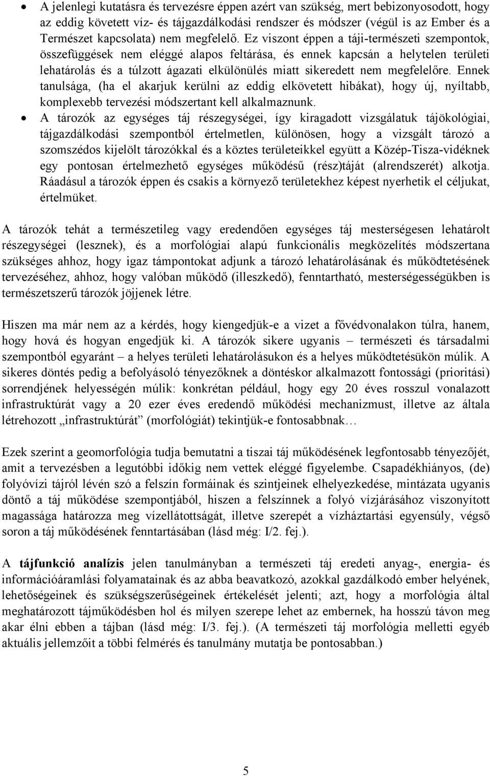 Ez viszont éppen a táji-természeti szempontok, összefüggések nem eléggé alapos feltárása, és ennek kapcsán a helytelen területi lehatárolás és a túlzott ágazati elkülönülés miatt sikeredett nem