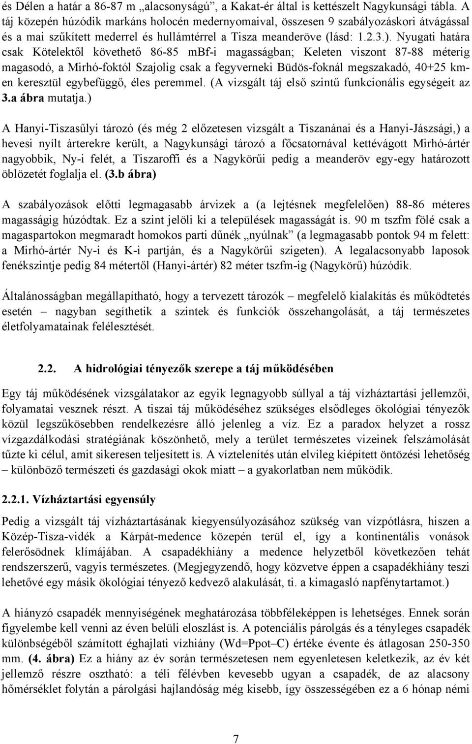 Nyugati határa csak Kötelektől követhető 86-85 mbf-i magasságban; Keleten viszont 87-88 méterig magasodó, a Mirhó-foktól Szajolig csak a fegyverneki Büdös-foknál megszakadó, 40+25 kmen keresztül