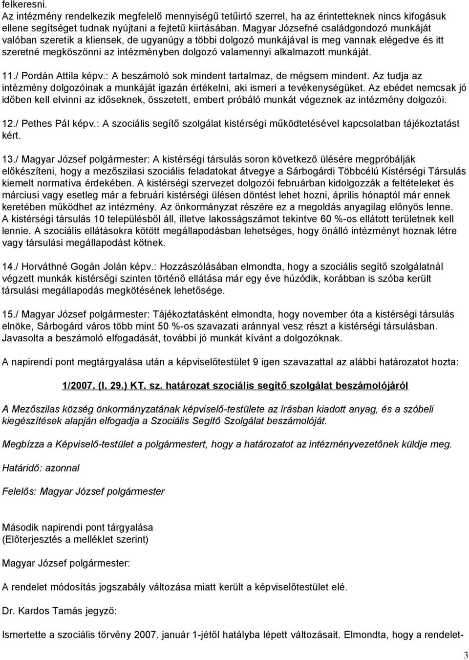 alkalmazott munkáját. 11./ Pordán Attila képv.: A beszámoló sok mindent tartalmaz, de mégsem mindent. Az tudja az intézmény dolgozóinak a munkáját igazán értékelni, aki ismeri a tevékenységüket.