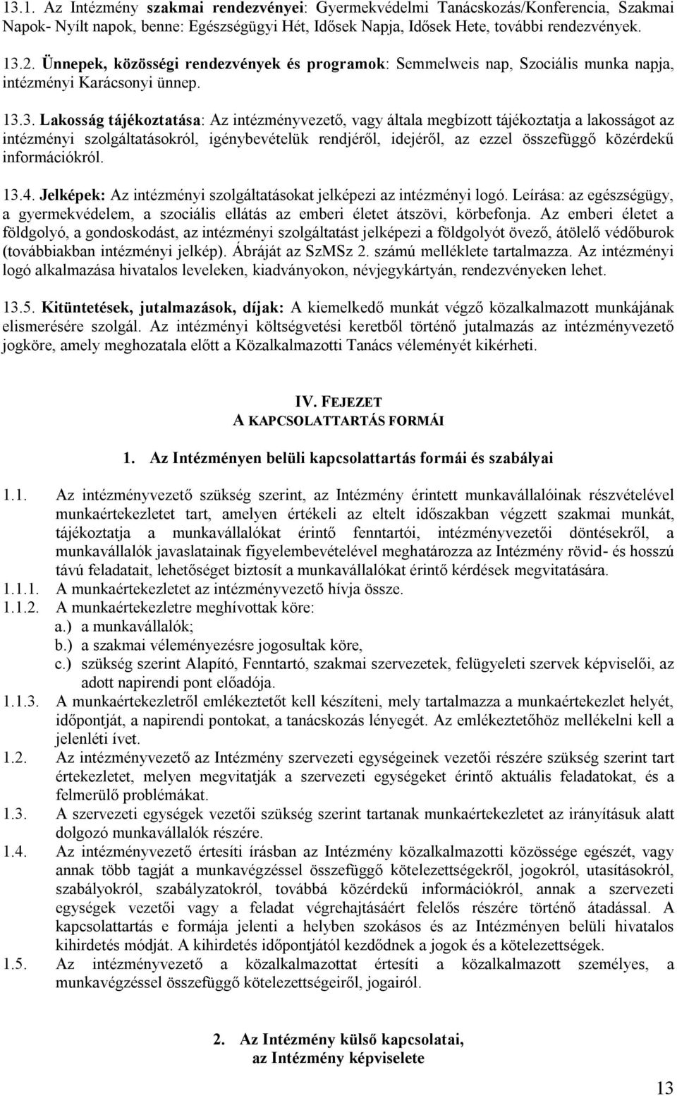 3. Lakosság tájékoztatása: Az intézményvezető, vagy általa megbízott tájékoztatja a lakosságot az intézményi szolgáltatásokról, igénybevételük rendjéről, idejéről, az ezzel összefüggő közérdekű