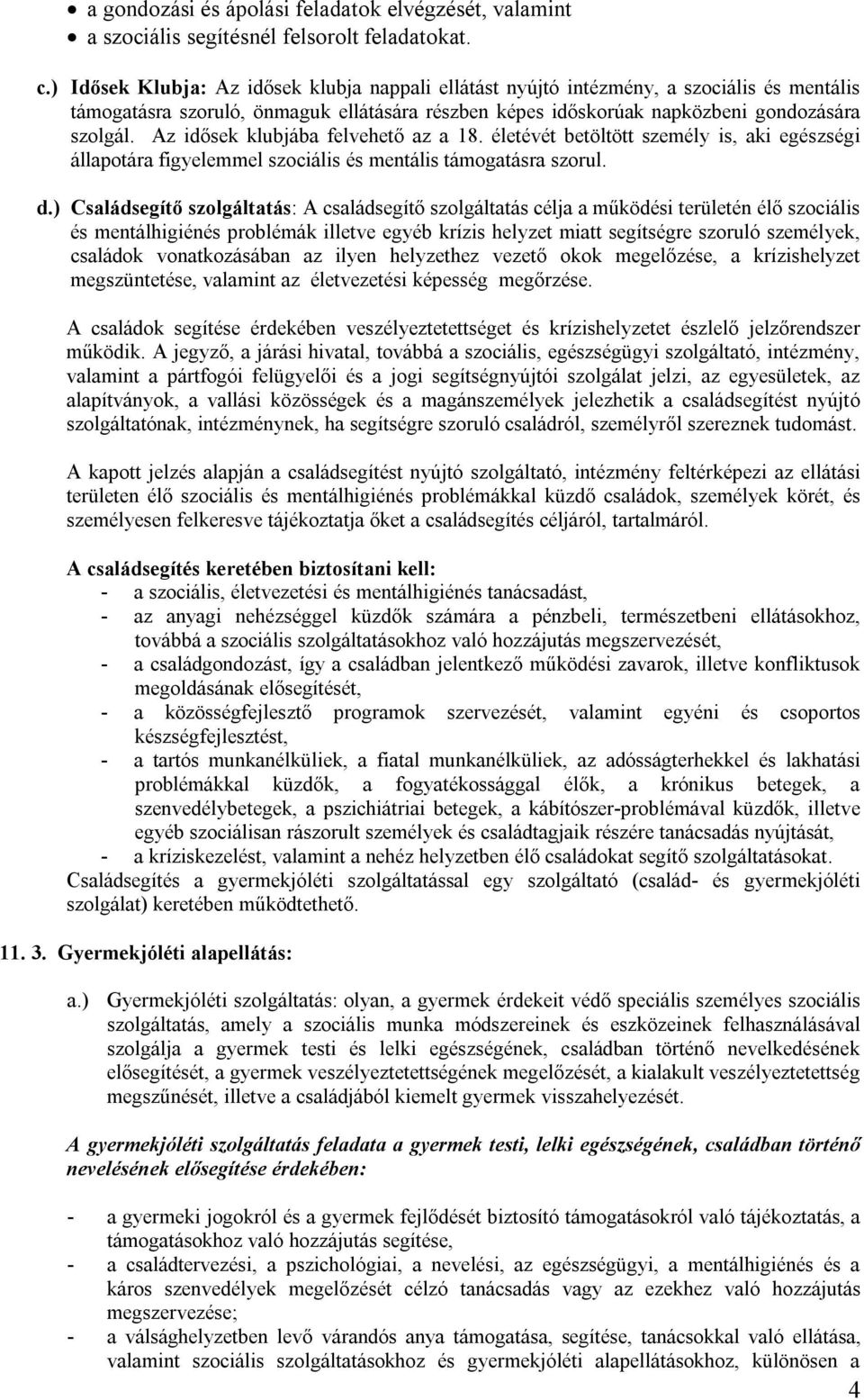 Az idősek klubjába felvehető az a 18. életévét betöltött személy is, aki egészségi állapotára figyelemmel szociális és mentális támogatásra szorul. d.