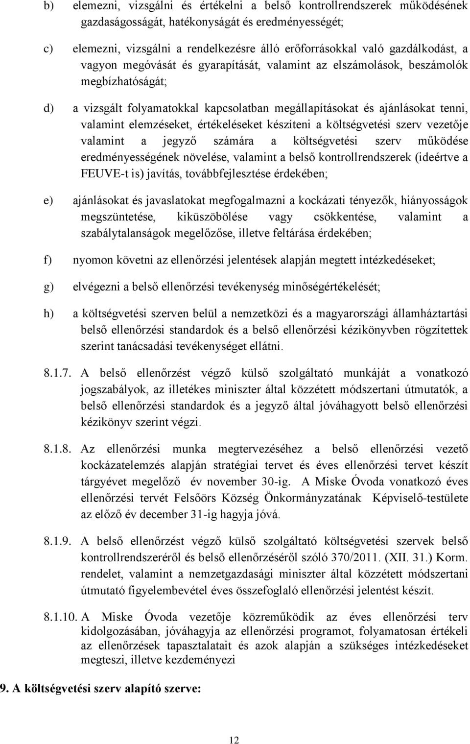 elemzéseket, értékeléseket készíteni a költségvetési szerv vezetője valamint a jegyző számára a költségvetési szerv működése eredményességének növelése, valamint a belső kontrollrendszerek (ideértve