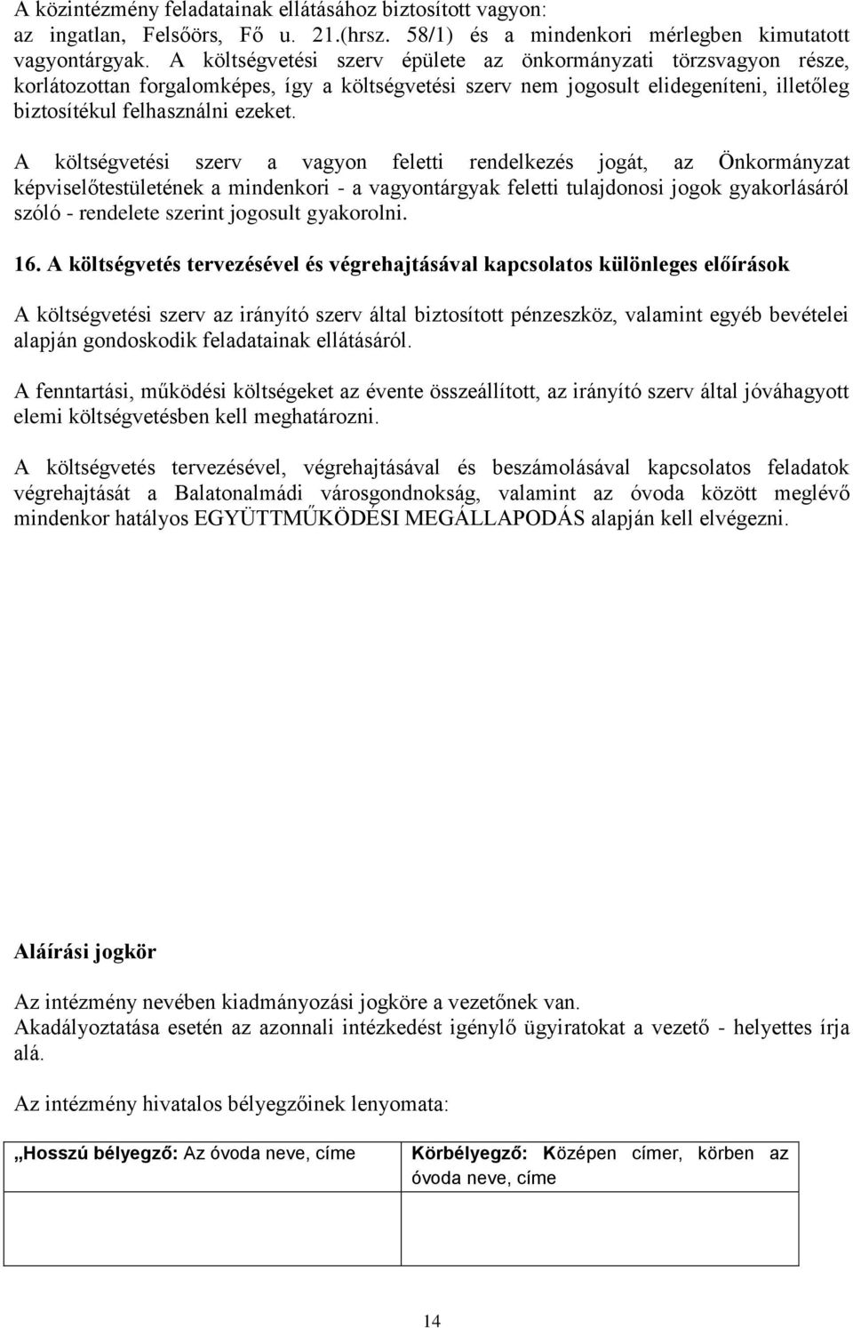 A költségvetési szerv a vagyon feletti rendelkezés jogát, az Önkormányzat képviselőtestületének a mindenkori - a vagyontárgyak feletti tulajdonosi jogok gyakorlásáról szóló - rendelete szerint