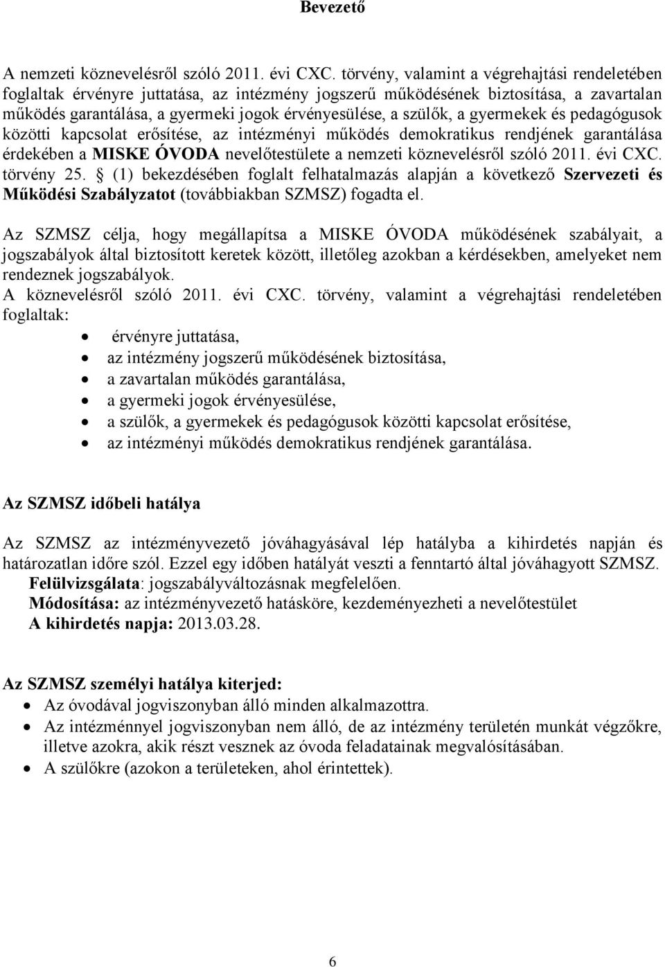 a gyermekek és pedagógusok közötti kapcsolat erősítése, az intézményi működés demokratikus rendjének garantálása érdekében a MISKE ÓVODA nevelőtestülete a nemzeti köznevelésről szóló 2011. évi CXC.