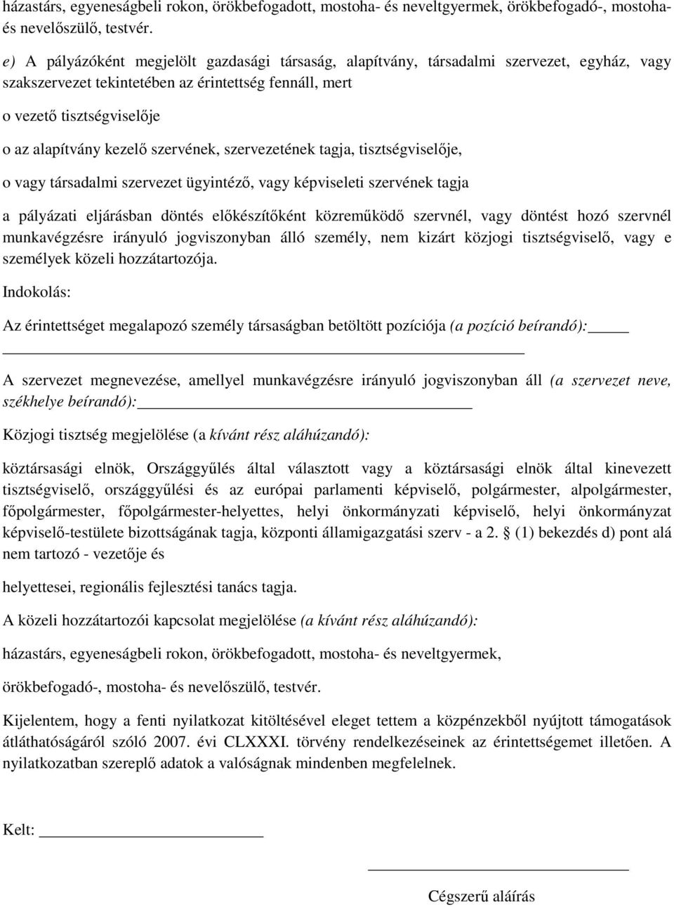 szervének, szervezetének tagja, tisztségviselője, o vagy társadalmi szervezet ügyintéző, vagy képviseleti szervének tagja a pályázati eljárásban döntés előkészítőként közreműködő szervnél, vagy