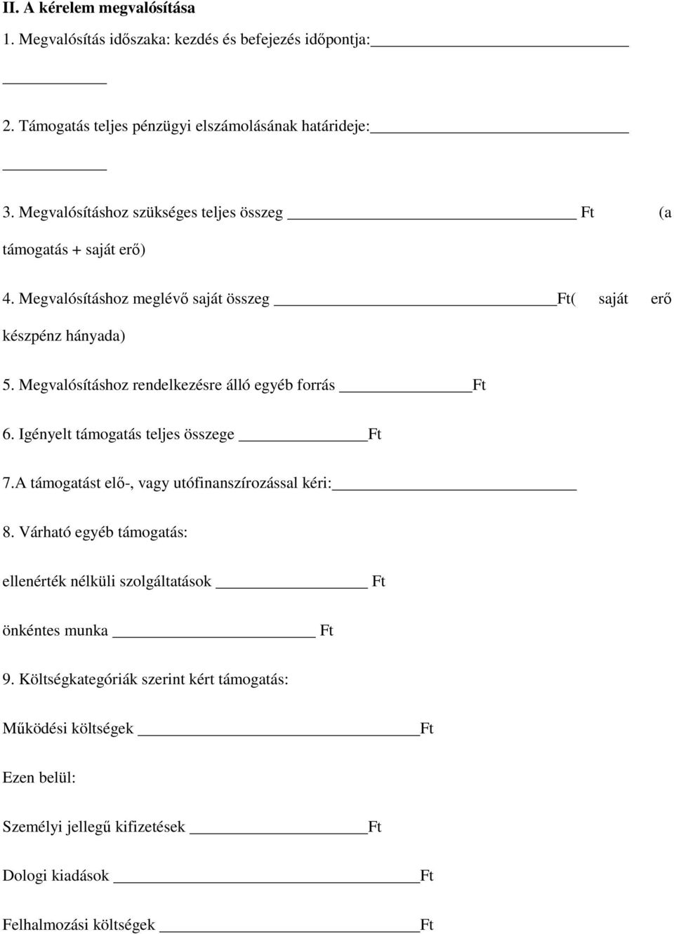 Megvalósításhoz rendelkezésre álló egyéb forrás Ft 6. Igényelt támogatás teljes összege Ft 7.A támogatást elő-, vagy utófinanszírozással kéri: 8.