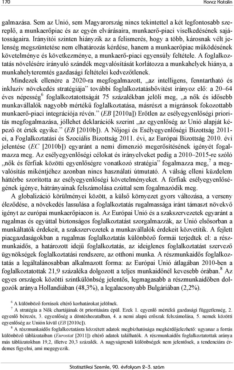 egyensúly feltétele. A foglalkoztatás növelésére irányuló szándék megvalósítását korlátozza a munkahelyek hiánya, a munkahelyteremtés gazdasági feltételei kedvezőtlenek.