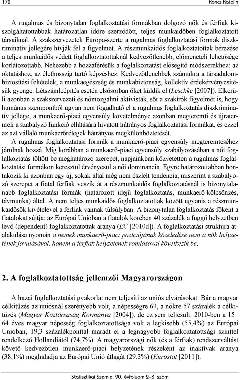 A részmunkaidős foglalkoztatottak bérezése a teljes munkaidős védett foglalkoztatottaknál kedvezőtlenebb, előmeneteli lehetősége korlátozottabb.