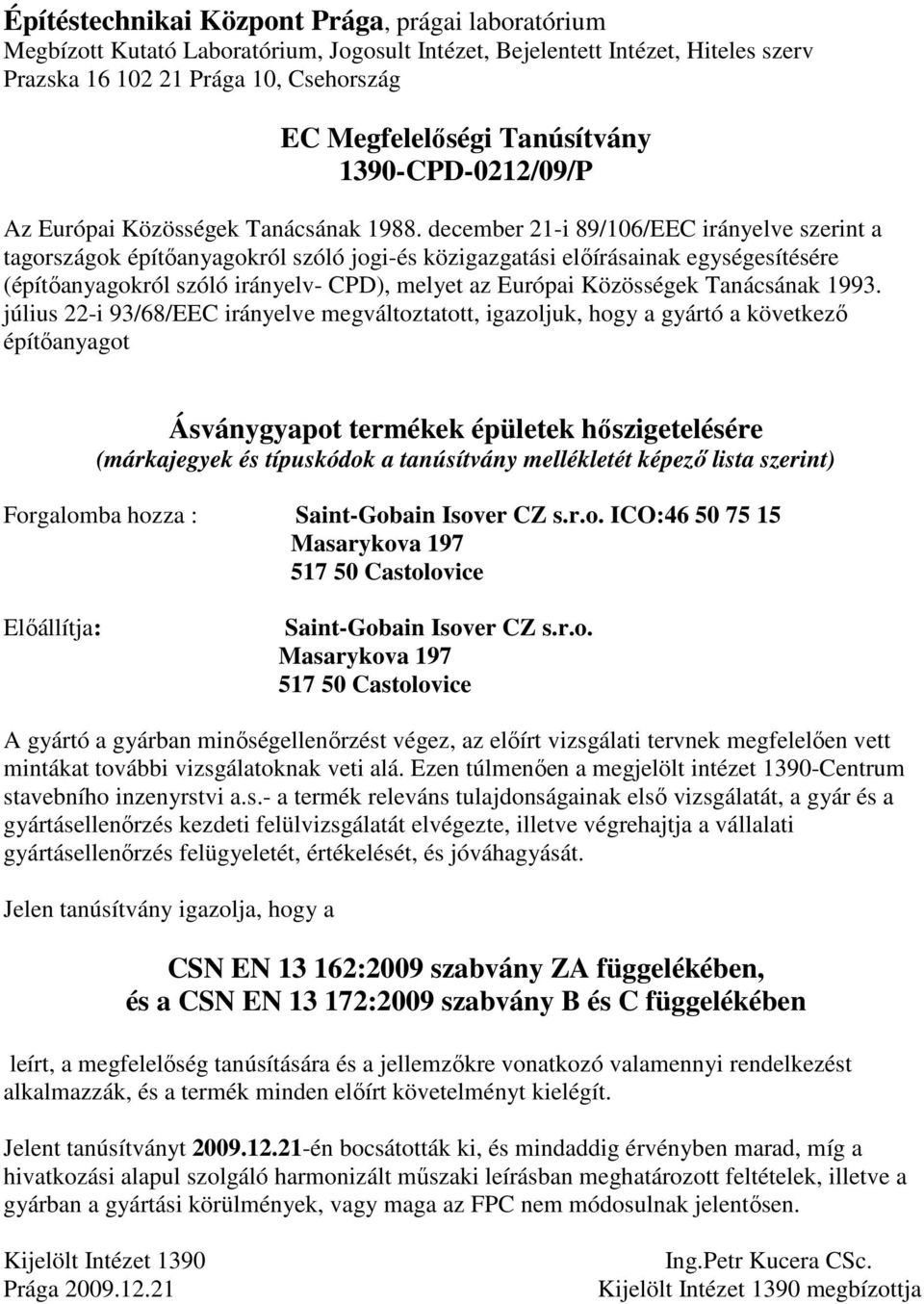 december 21-i 89/106/EEC irányelve szerint a tagországok építıanyagokról szóló jogi-és közigazgatási elıírásainak egységesítésére (építıanyagokról szóló irányelv- CPD), melyet az Európai Közösségek