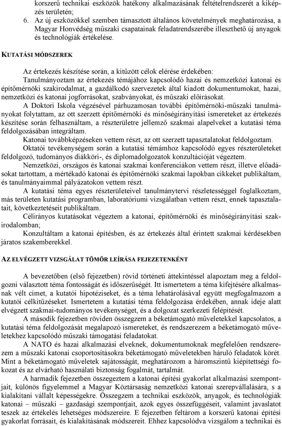 KUTATÁSI MÓDSZEREK Az értekezés készítése során, a kitűzött célok elérése érdekében: Tanulmányoztam az értekezés témájához kapcsolódó hazai és nemzetközi katonai és építőmérnöki szakirodalmat, a