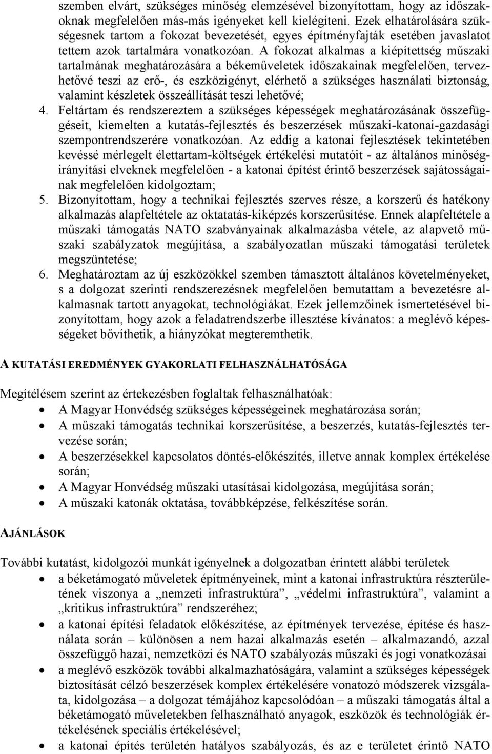 A fokozat alkalmas a kiépítettség műszaki tartalmának meghatározására a békeműveletek időszakainak megfelelően, tervezhetővé teszi az erő-, és eszközigényt, elérhető a szükséges használati biztonság,