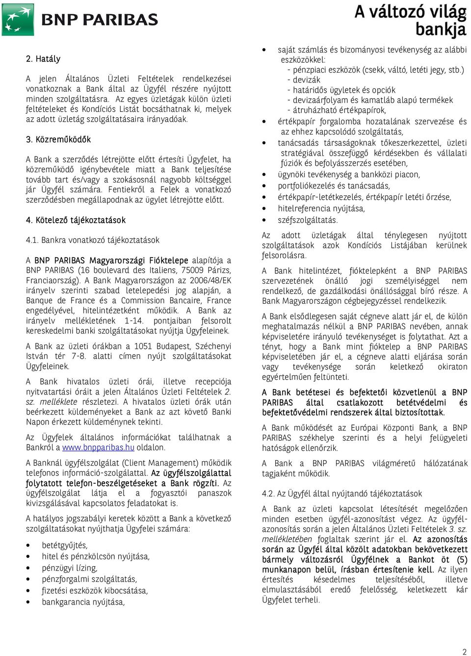 . Közreműködők A Bank a szerződés létrejötte előtt értesíti Ügyfelet, ha közreműködő igénybevétele miatt a Bank teljesítése tovább tart és/vagy a szokásosnál nagyobb költséggel jár Ügyfél számára.