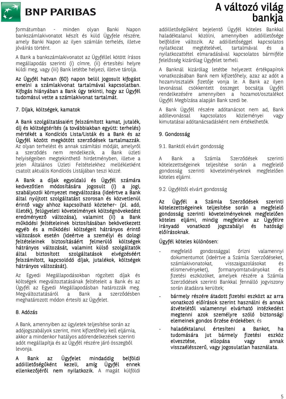 Az Ügyfél hatvan (60) napon belül jogosult kifogást emelni a számlakivonat tartalmával kapcsolatban. Kifogás hiányában a Bank úgy tekinti, hogy az Ügyfél tudomásul vette a számlakivonat tartalmát. 7.