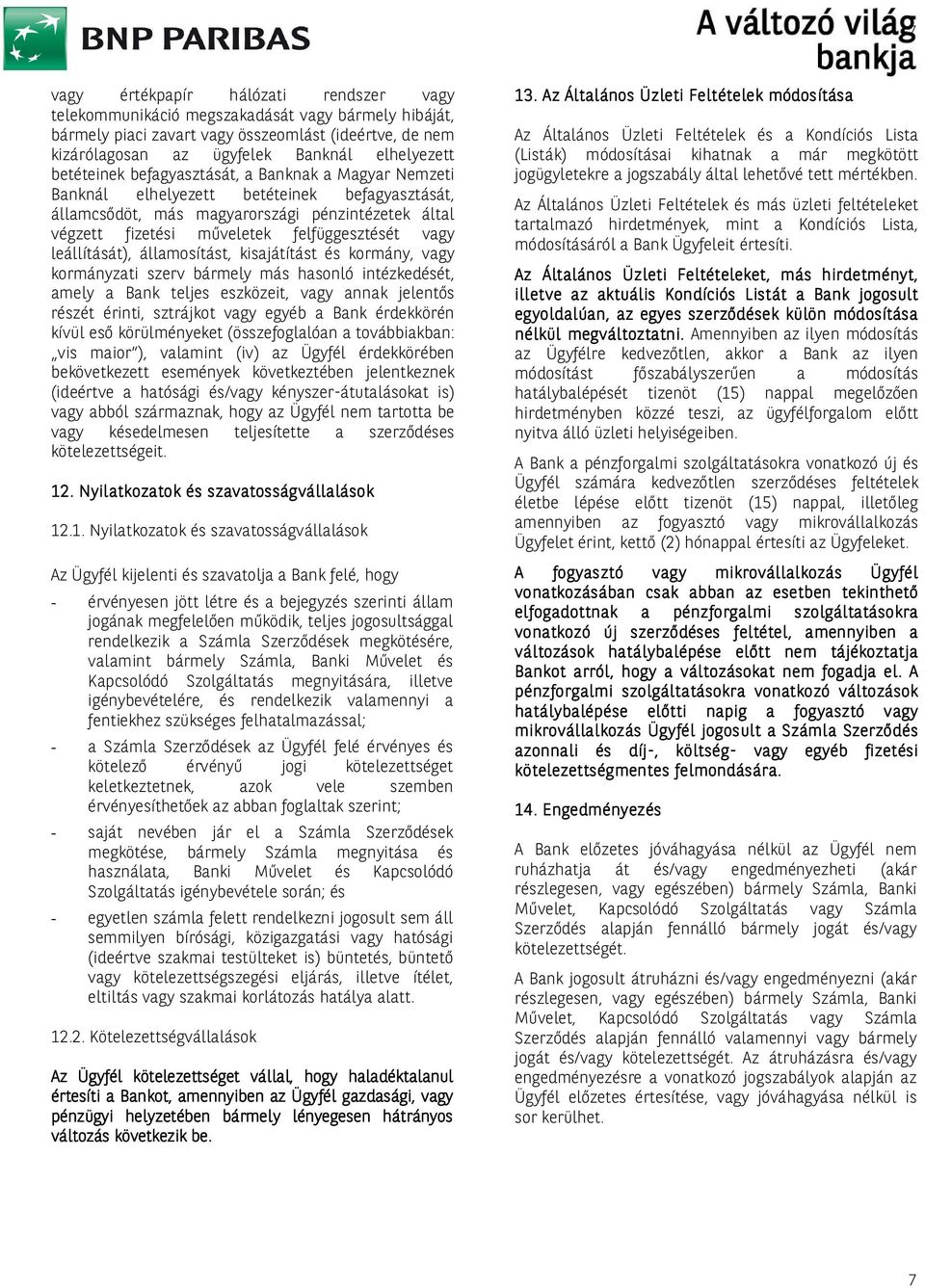 leállítását), államosítást, kisajátítást és kormány, vagy kormányzati szerv bármely más hasonló intézkedését, amely a Bank teljes eszközeit, vagy annak jelentős részét érinti, sztrájkot vagy egyéb a