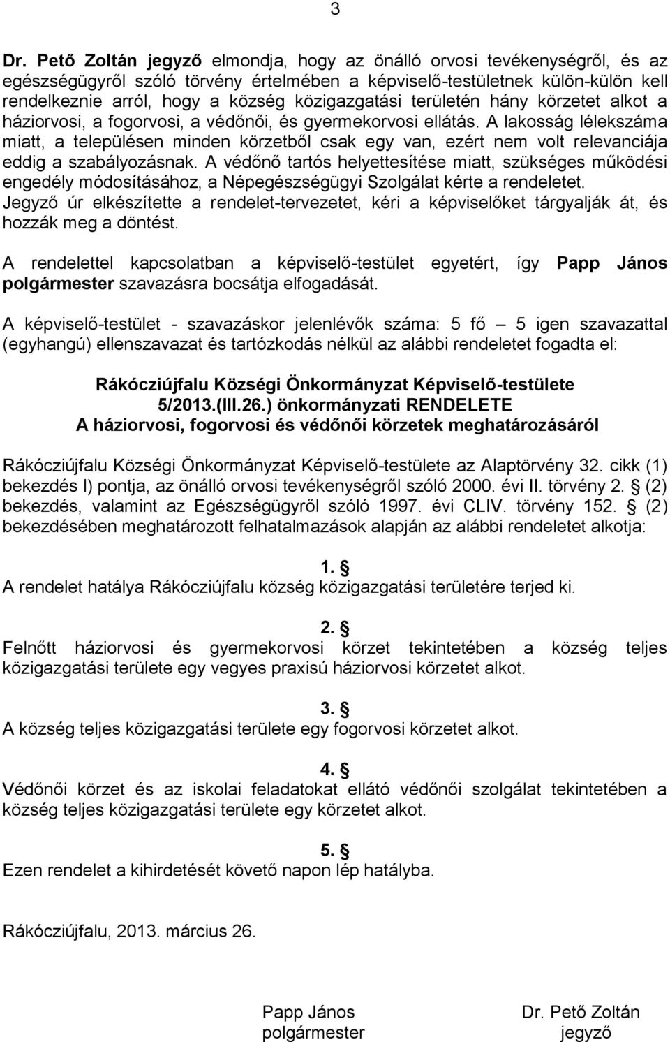 A lakosság lélekszáma miatt, a településen minden körzetből csak egy van, ezért nem volt relevanciája eddig a szabályozásnak.