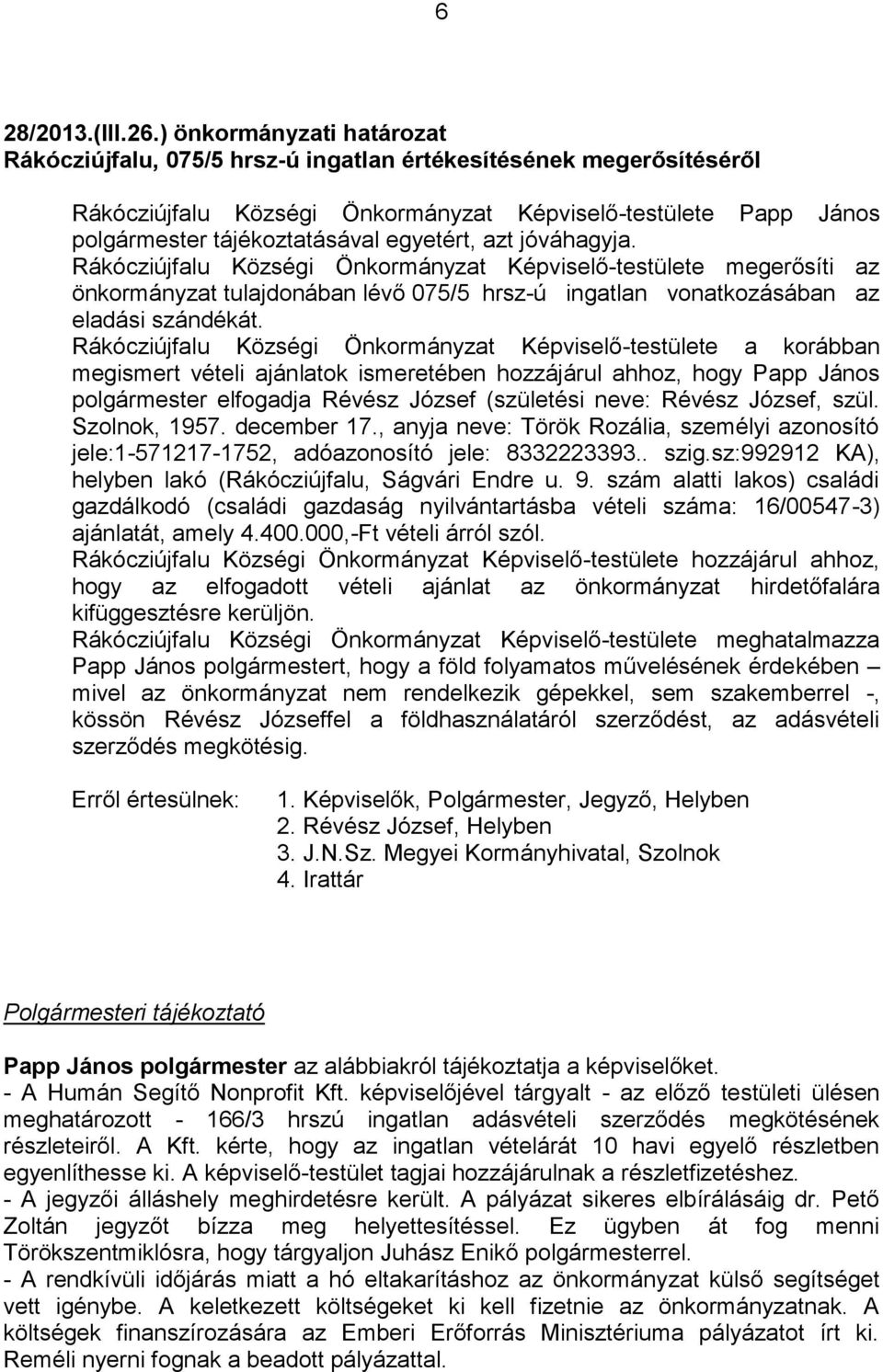 egyetért, azt jóváhagyja. Rákócziújfalu Községi Önkormányzat Képviselő-testülete megerősíti az önkormányzat tulajdonában lévő 075/5 hrsz-ú ingatlan vonatkozásában az eladási szándékát.