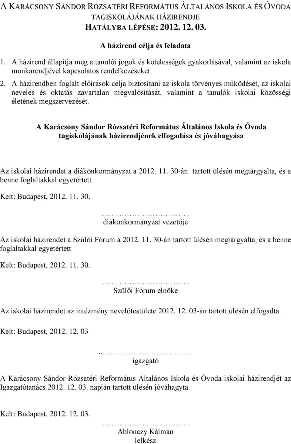 A házirendben fglalt előírásk célja biztsítani az iskla törvényes működését, az isklai nevelés és ktatás zavartalan megvalósítását, valamint a tanulók isklai közösségi életének megszervezését.