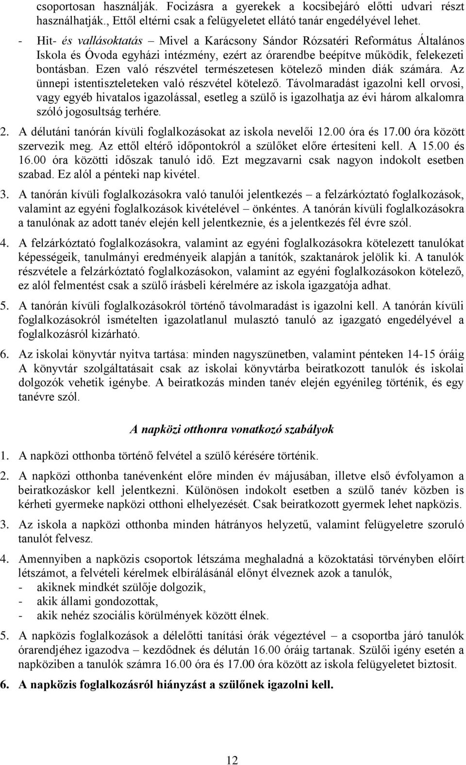 Ezen való részvétel természetesen kötelező minden diák számára. Az ünnepi istentiszteleteken való részvétel kötelező.