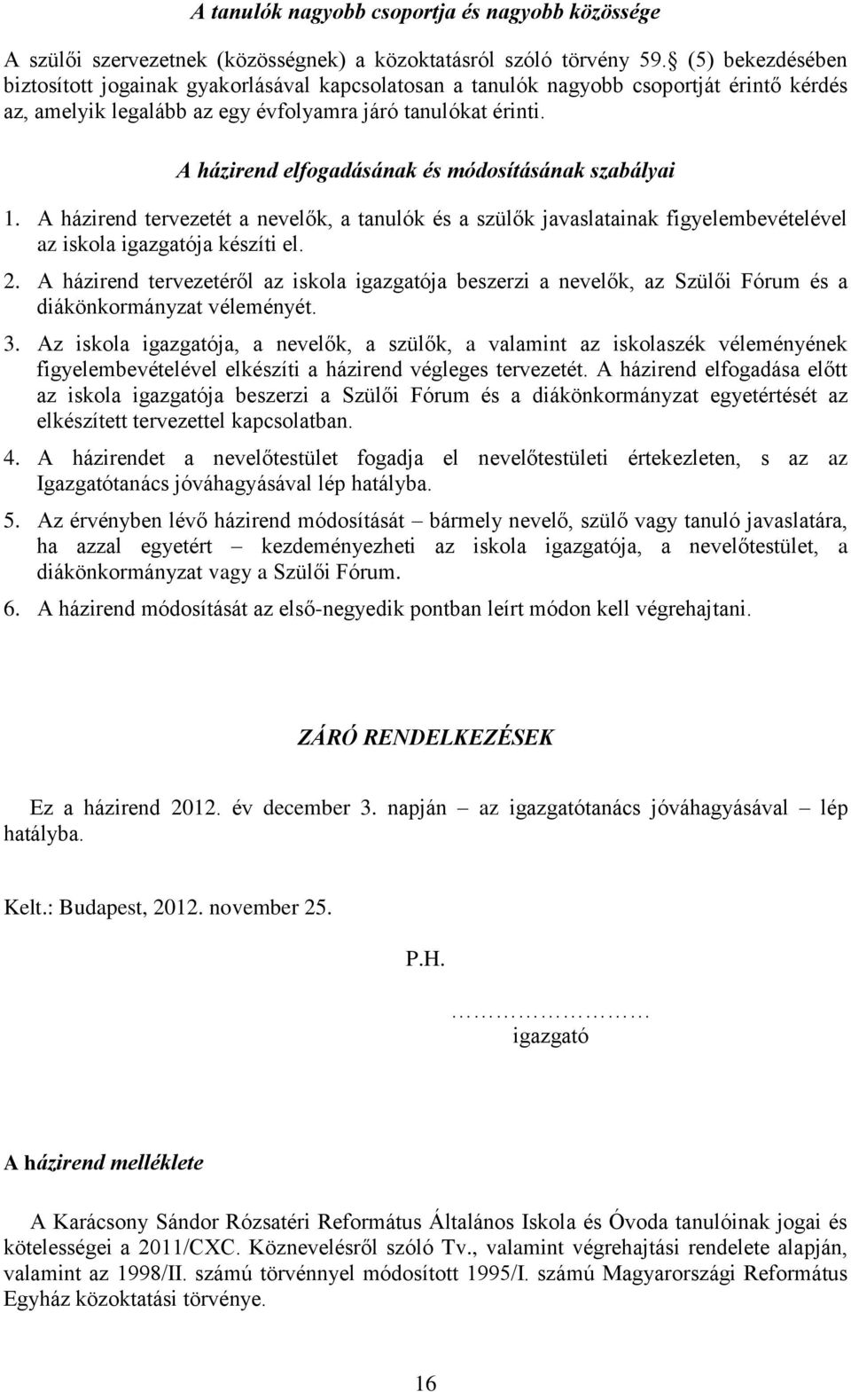 A házirend elfgadásának és módsításának szabályai 1. A házirend tervezetét a nevelők, a tanulók és a szülők javaslatainak figyelembevételével az iskla igazgatója készíti el. 2.