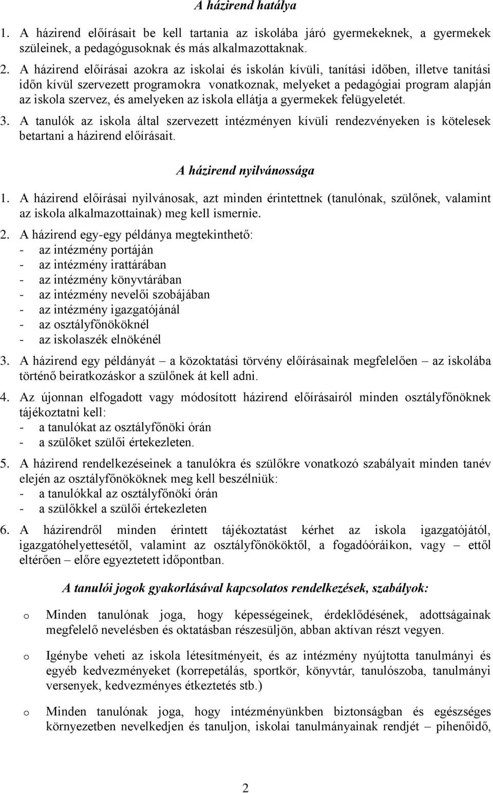 az iskla ellátja a gyermekek felügyeletét. 3. A tanulók az iskla által szervezett intézményen kívüli rendezvényeken is kötelesek betartani a házirend előírásait. A házirend nyilvánssága 1.