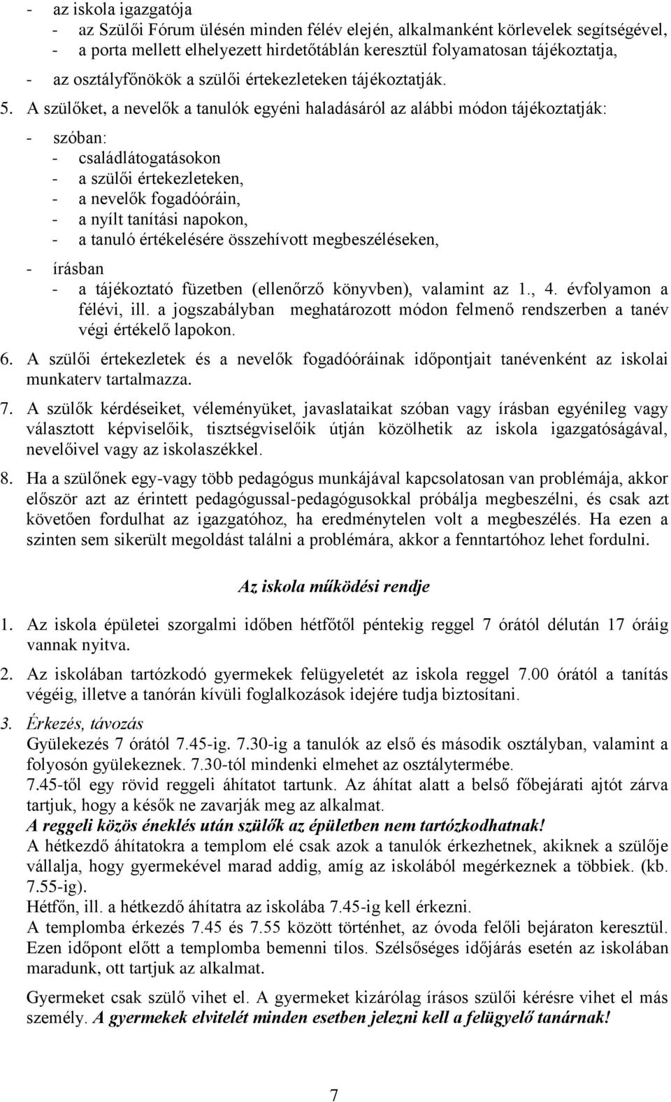 A szülőket, a nevelők a tanulók egyéni haladásáról az alábbi módn tájékztatják: - szóban: - családlátgatáskn - a szülői értekezleteken, - a nevelők fgadóóráin, - a nyílt tanítási napkn, - a tanuló