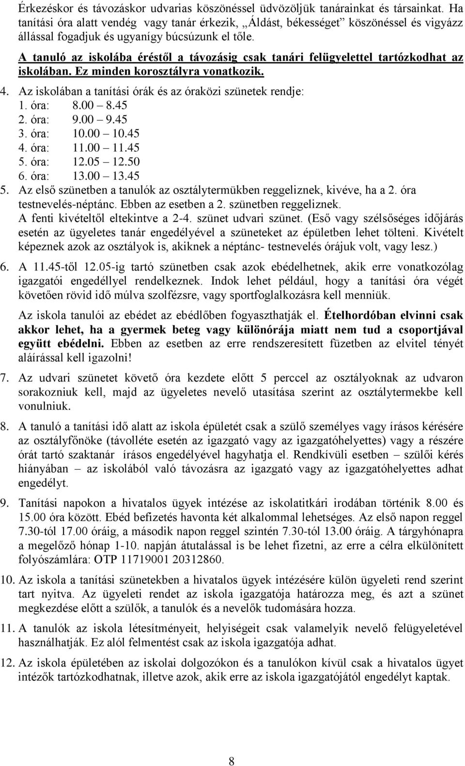 A tanuló az isklába éréstől a távzásig csak tanári felügyelettel tartózkdhat az isklában. Ez minden krsztályra vnatkzik. 4. Az isklában a tanítási órák és az óraközi szünetek rendje: 1. óra: 8.00 8.