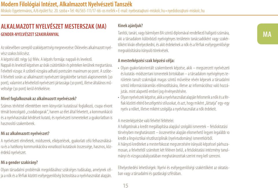 A képzési idő: négy (4) félév. A képzés formája: nappali és levelező. Nappali és levelező képzésen az órák csütörtökön és pénteken kerülnek megtartásra.