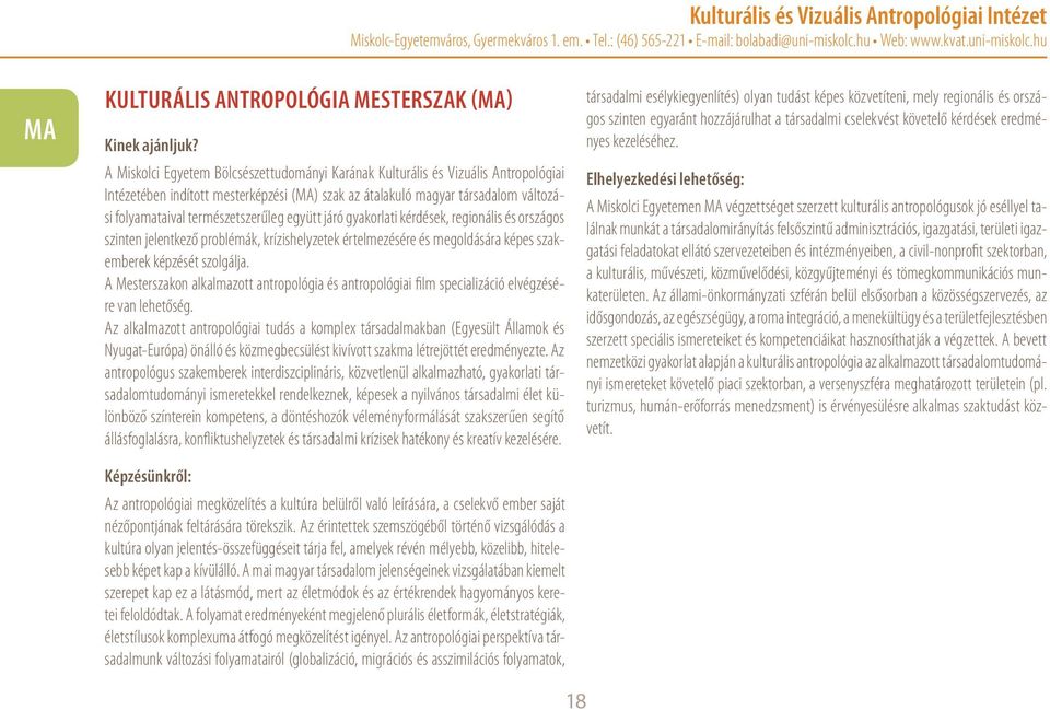 természetszerűleg együtt járó gyakorlati kérdések, regionális és országos szinten jelentkező problémák, krízishelyzetek értelmezésére és megoldására képes szakemberek képzését szolgálja.