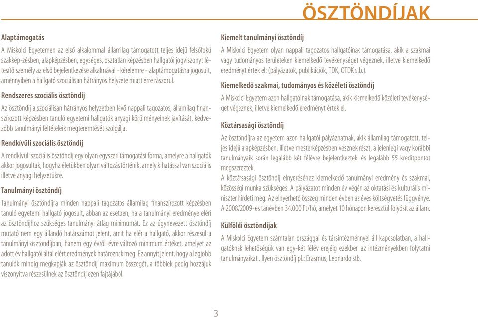 Rendszeres szociális ösztöndíj Az ösztöndíj a szociálisan hátrányos helyzetben lévő nappali tagozatos, államilag finanszírozott képzésben tanuló egyetemi hallgatók anyagi körülményeinek javítását,