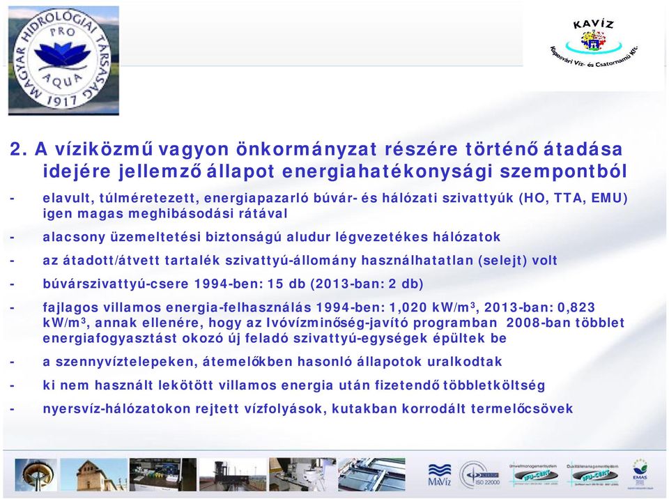 búvárszivattyú-csere 1994-ben: 15 db (2013-ban: 2 db) - fajlagos villamos energia-felhasználás 1994-ben: 1,020 kw/m 3, 2013-ban: 0,823 kw/m 3, annak ellenére, hogy az Ivóvízminőség-javító programban