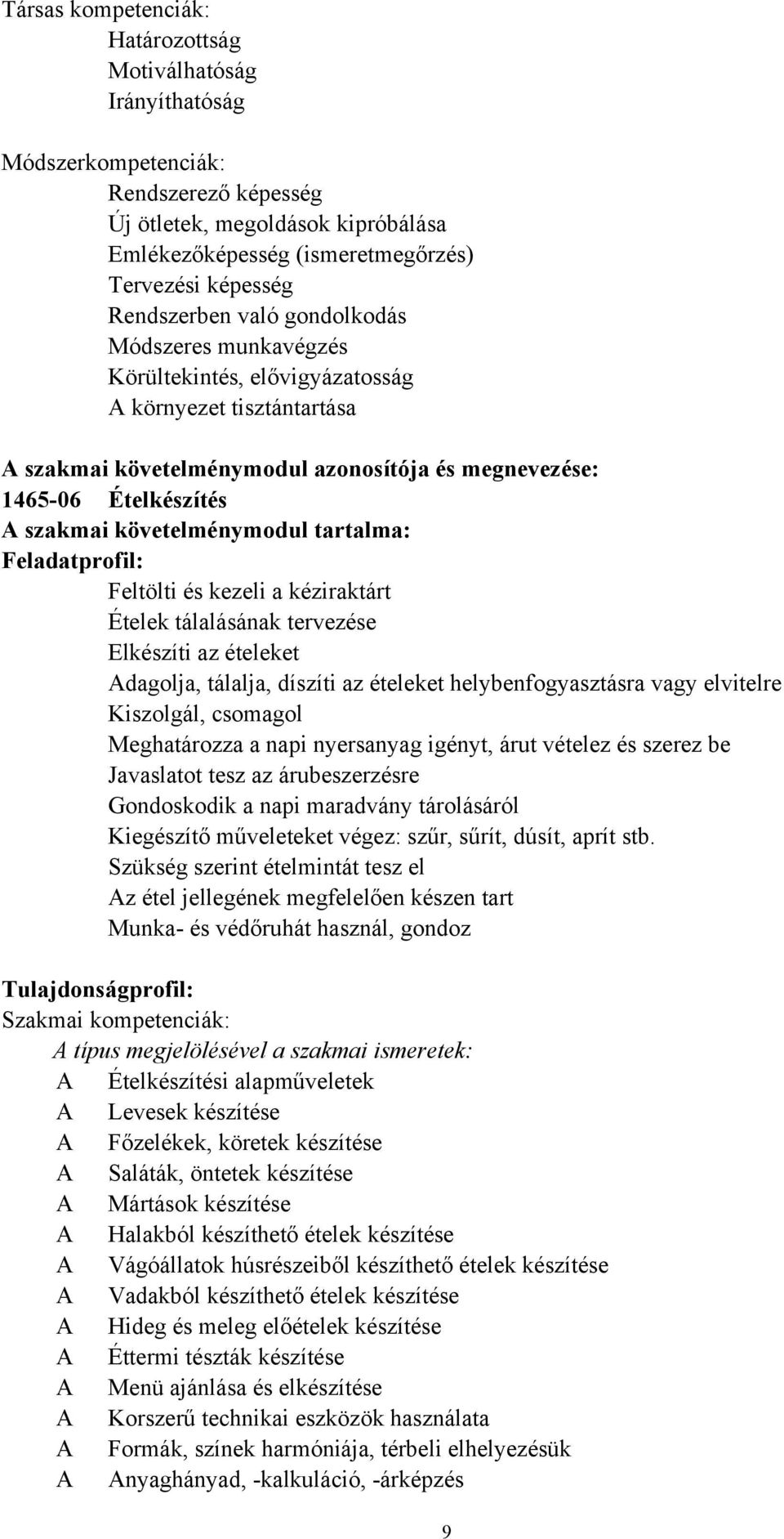 követelménymodul tartalma: Feladatprofil: Feltölti és kezeli a kéziraktárt Ételek tálalásának tervezése Elkészíti az ételeket Adagolja, tálalja, díszíti az ételeket helybenfogyasztásra vagy elvitelre