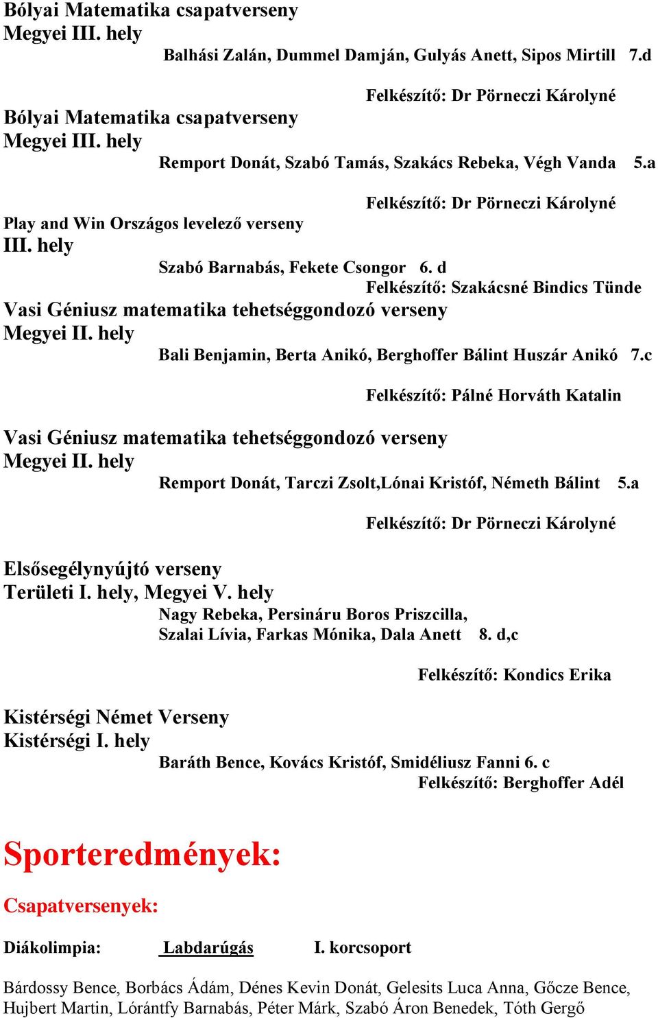 d Felkészítő: Szakácsné Bindics Tünde Vasi Géniusz matematika tehetséggondozó verseny Bali Benjamin, Berta Anikó, Berghoffer Bálint Huszár Anikó 7.