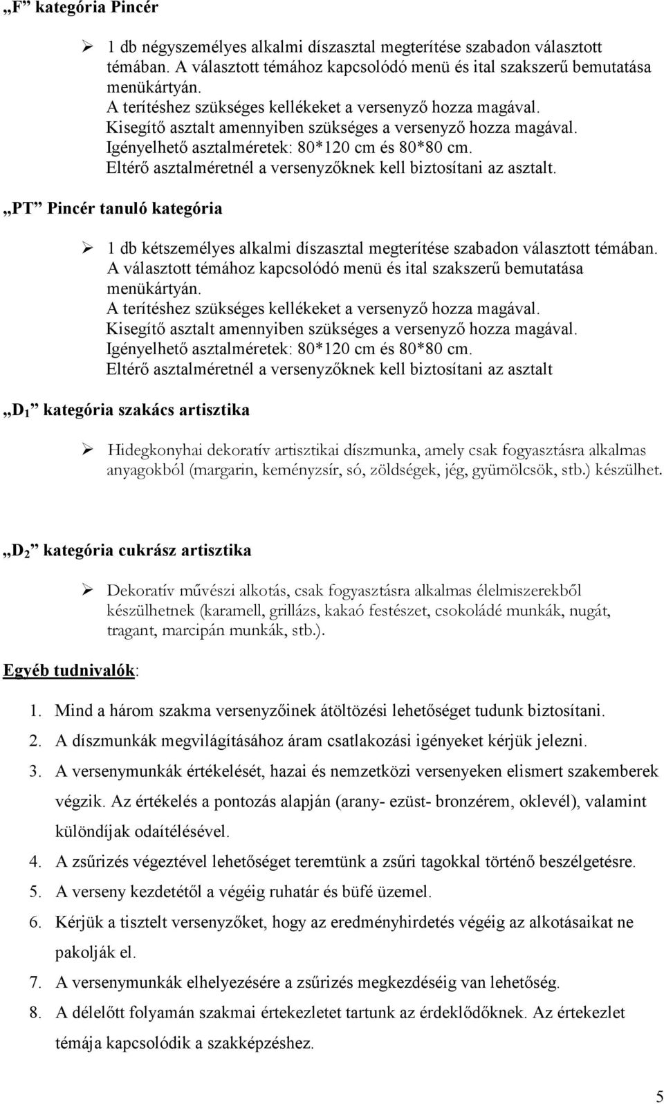 Eltérő asztalméretnél a versenyzőknek kell biztosítani az asztalt. PT Pincér tanuló kategória 1 db kétszemélyes alkalmi díszasztal megterítése szabadon választott témában.