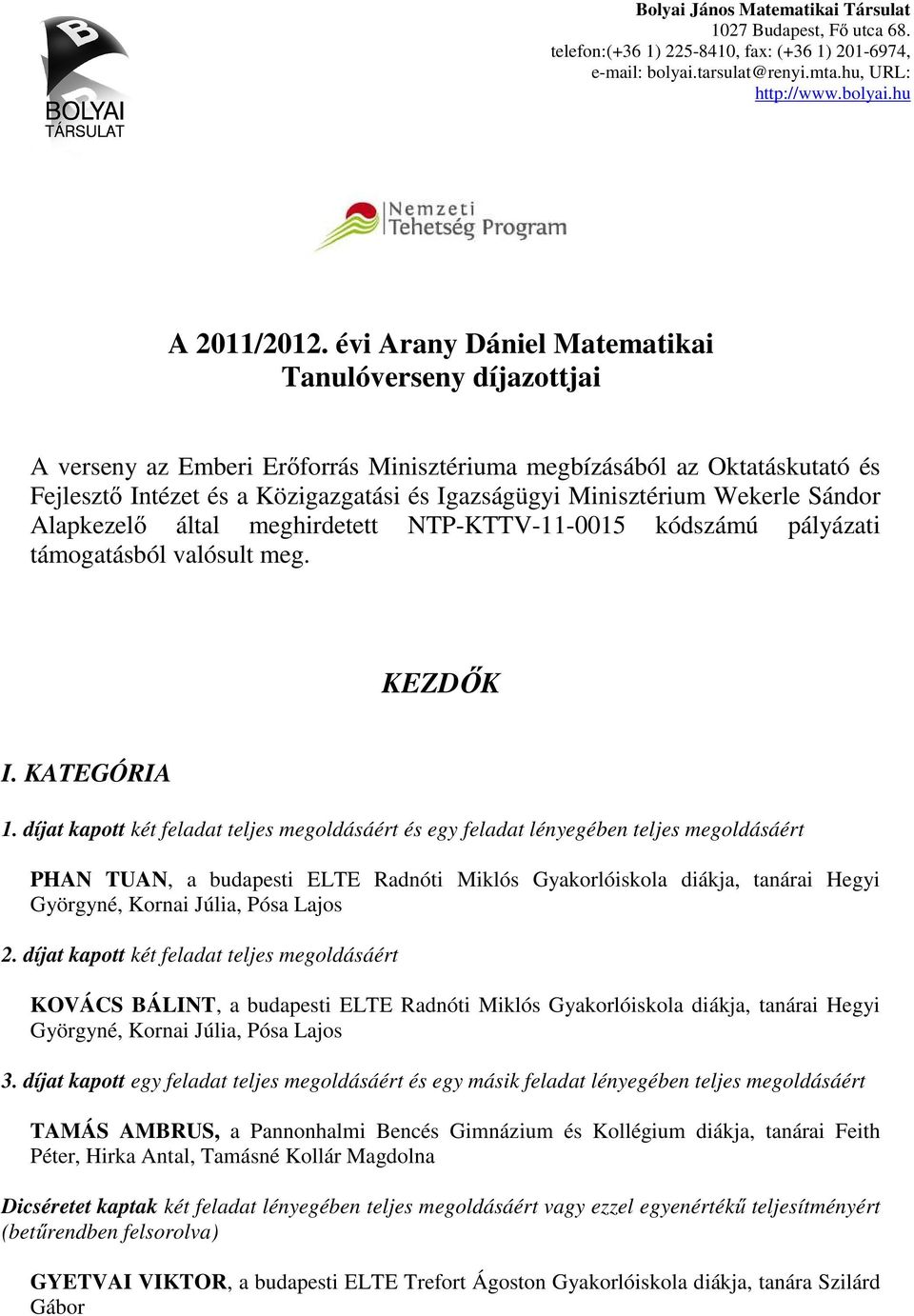 Wekerle Sándor Alapkezelő által meghirdetett NTP-KTTV-11-0015 kódszámú pályázati támogatásból valósult meg. KEZDŐK I. KATEGÓRIA 1.