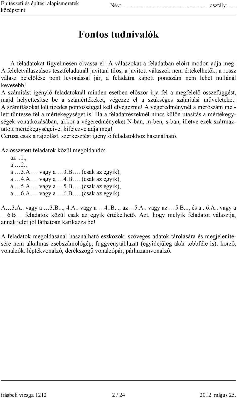 A számítást igénylő feladatoknál minden esetben először írja fel a megfelelő összefüggést, majd helyettesítse be a számértékeket, végezze el a szükséges számítási műveleteket!