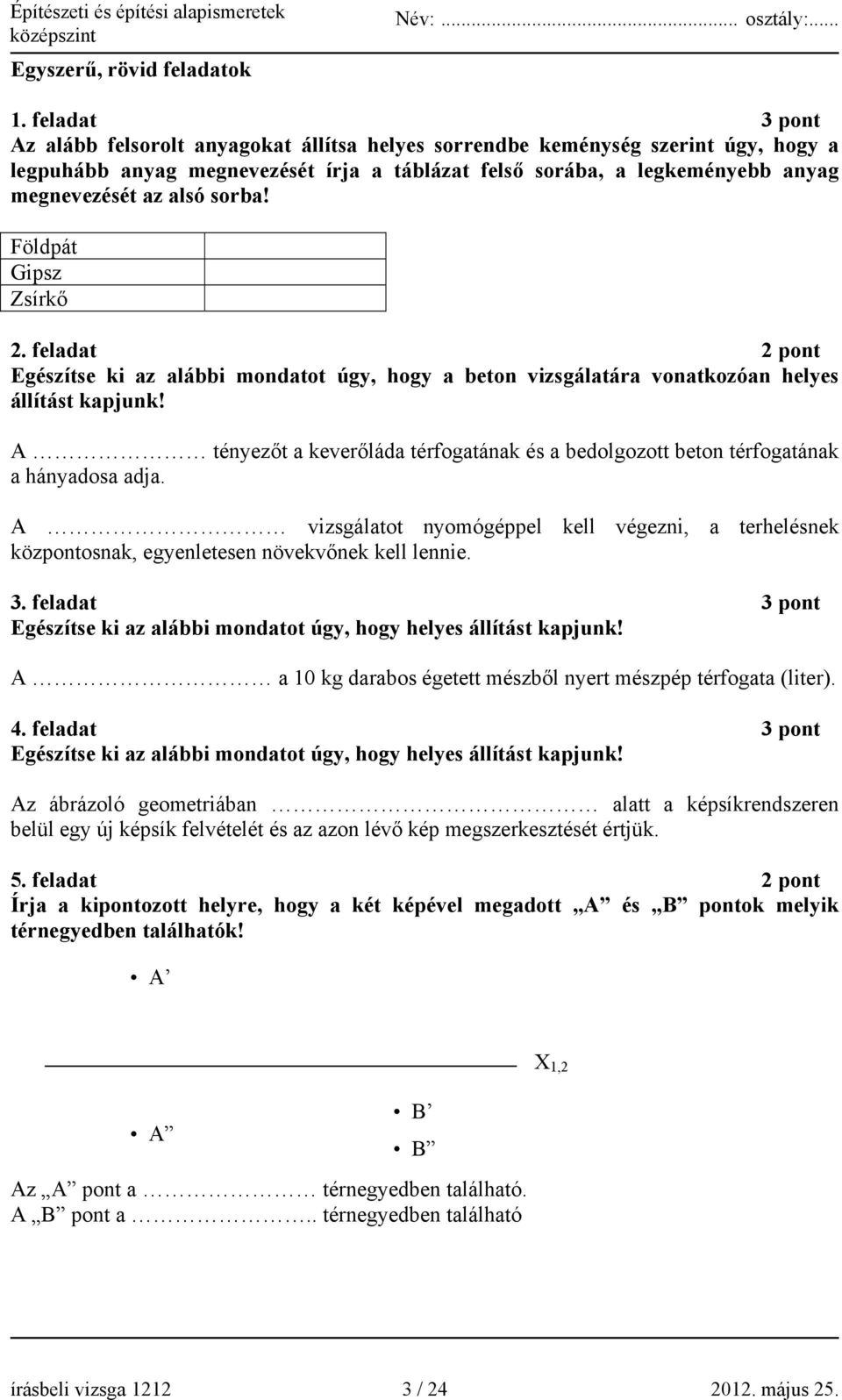 sorba! Földpát Gipsz Zsírkő 2. feladat 2 pont Egészítse ki az alábbi mondatot úgy, hogy a beton vizsgálatára vonatkozóan helyes állítást kapjunk!