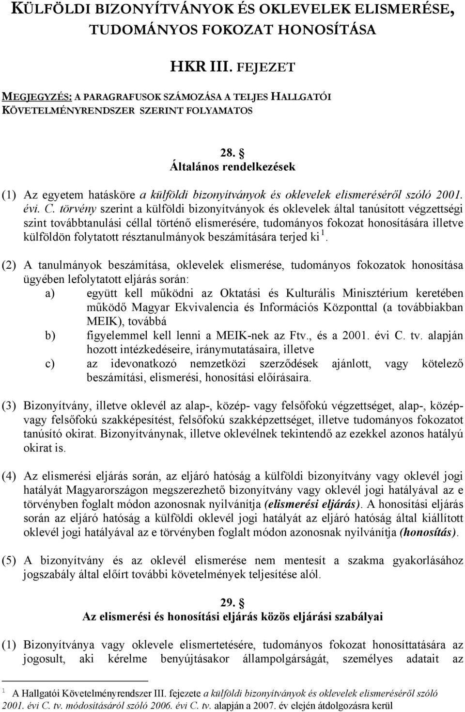 törvény szerint a külföldi bizonyítványok és oklevelek által tanúsított végzettségi szint továbbtanulási céllal történő elismerésére, tudományos fokozat honosítására illetve külföldön folytatott