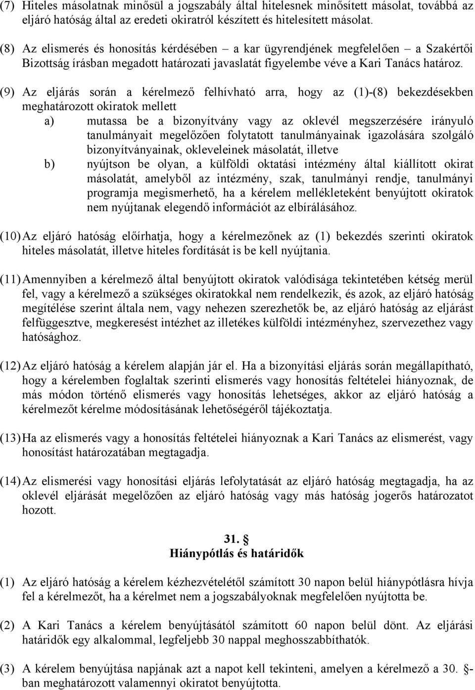 (9) Az eljárás során a kérelmező felhívható arra, hogy az (1)-(8) bekezdésekben meghatározott okiratok mellett a) mutassa be a bizonyítvány vagy az oklevél megszerzésére irányuló tanulmányait