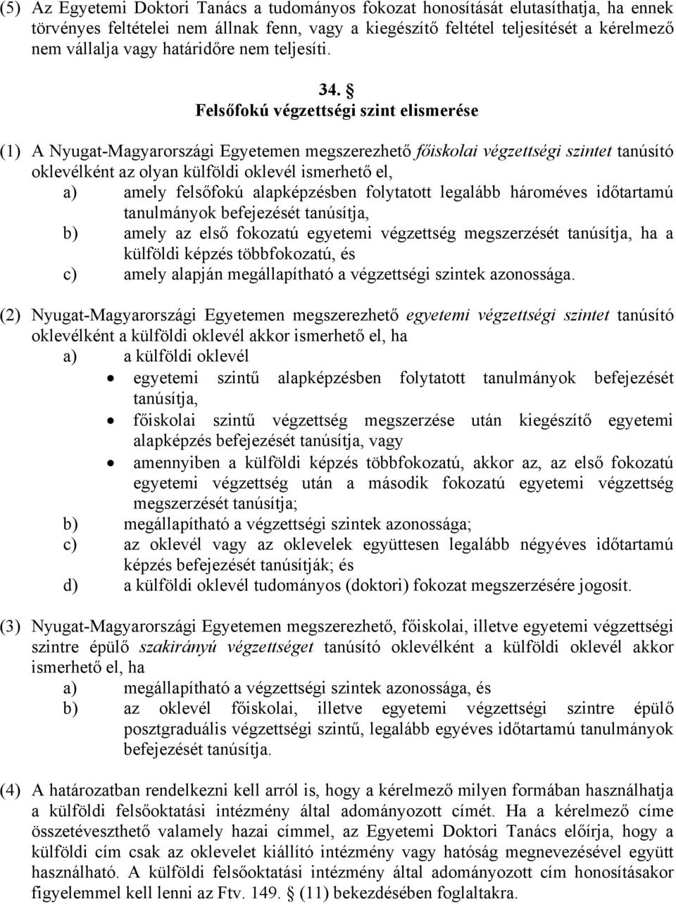 Felsőfokú végzettségi szint elismerése (1) A Nyugat-Magyarországi Egyetemen megszerezhető főiskolai végzettségi szintet tanúsító oklevélként az olyan külföldi oklevél ismerhető el, a) amely felsőfokú