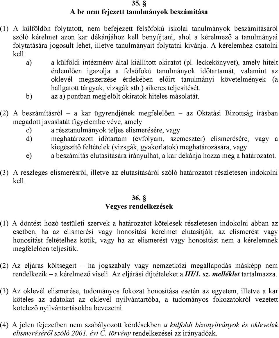 leckekönyvet), amely hitelt érdemlően igazolja a felsőfokú tanulmányok időtartamát, valamint az oklevél megszerzése érdekében előírt tanulmányi követelmények (a hallgatott tárgyak, vizsgák stb.