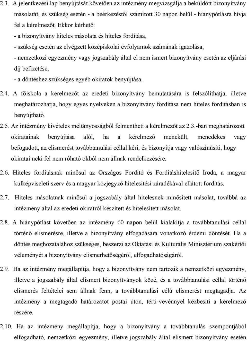 Ekkor kérhető: - a bizonyítvány hiteles másolata és hiteles fordítása, - szükség esetén az elvégzett középiskolai évfolyamok számának igazolása, - nemzetközi egyezmény vagy jogszabály által el nem