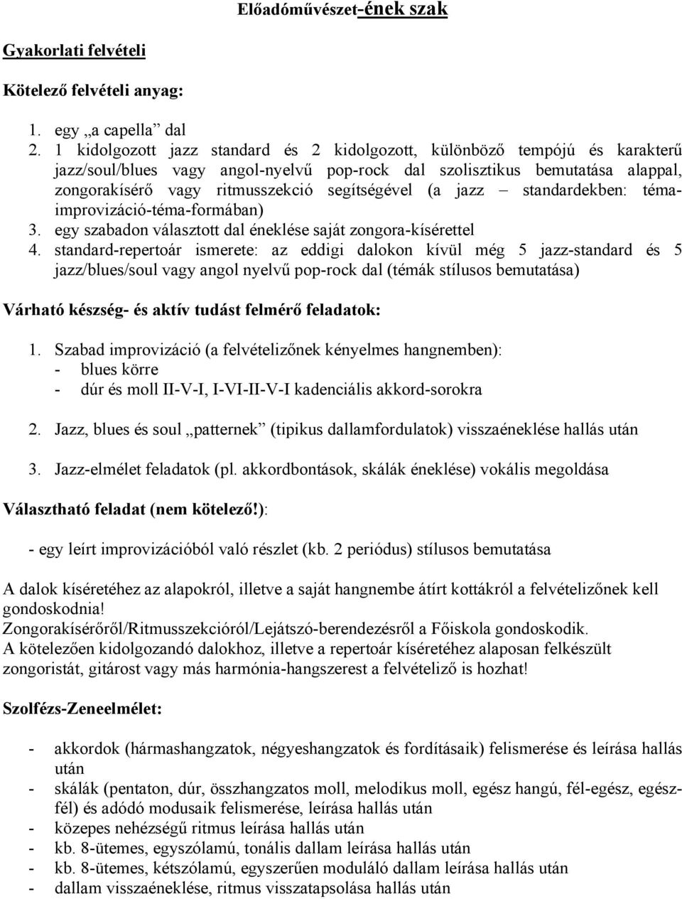 segítségével (a jazz standardekben: témaimprovizáció-téma-formában) 3. egy szabadon választott dal éneklése saját zongora-kísérettel 4.